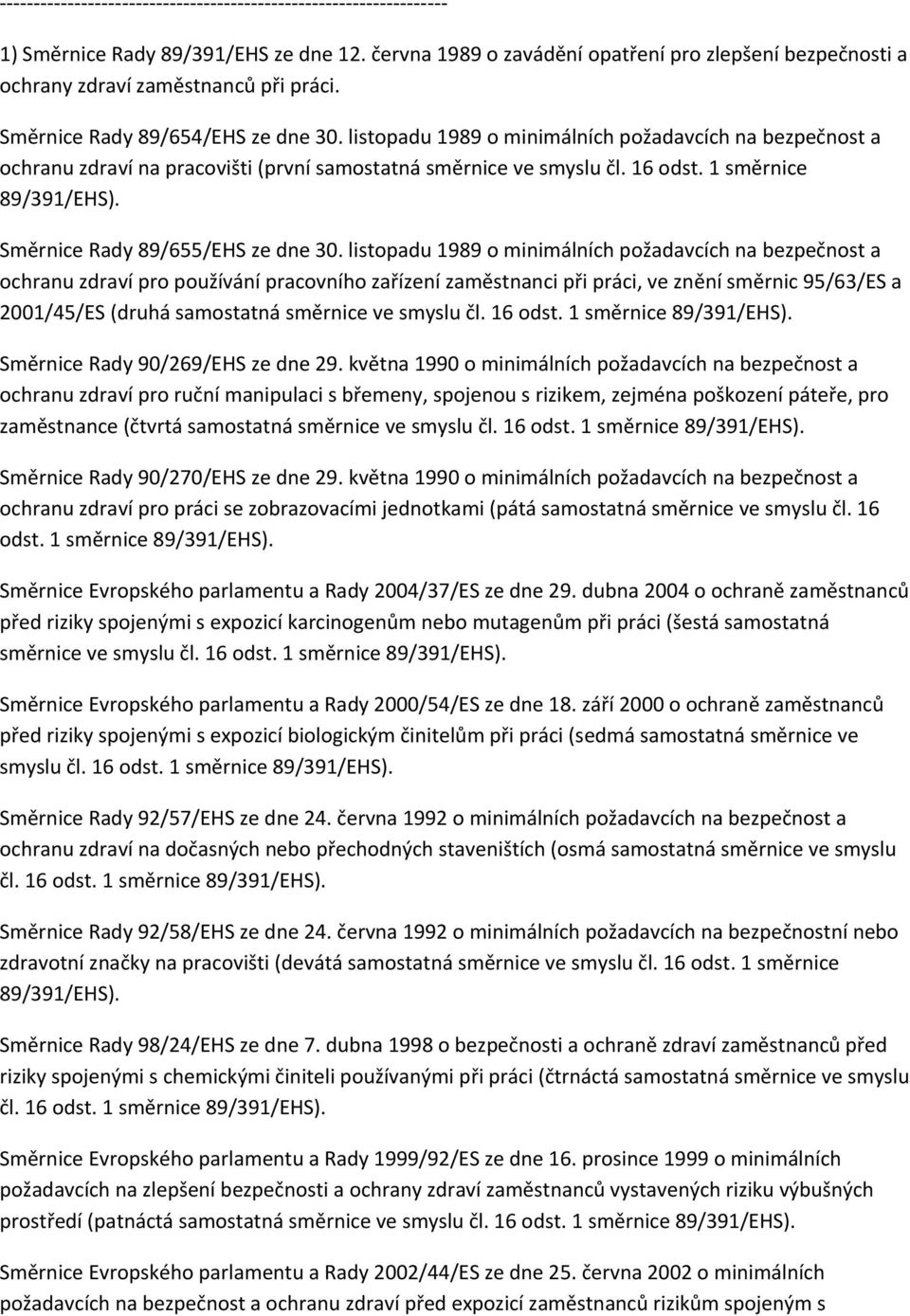 listopadu 1989 o minimálních požadavcích na bezpečnost a ochranu zdraví pro používání pracovního zařízení zaměstnanci při práci, ve znění směrnic 95/63/ES a 2001/45/ES (druhá samostatná směrnice ve