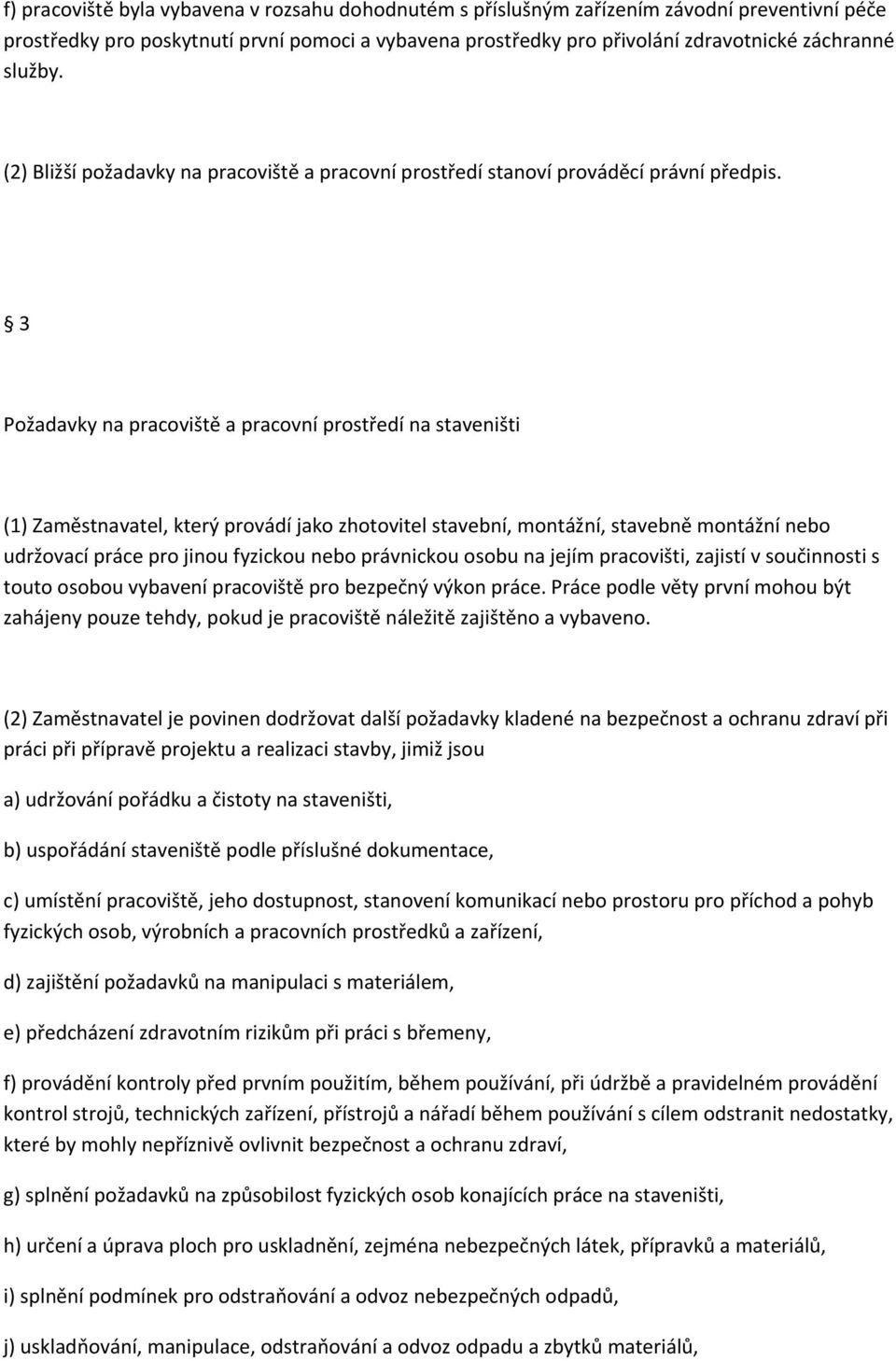 3 Požadavky na pracoviště a pracovní prostředí na staveništi (1) Zaměstnavatel, který provádí jako zhotovitel stavební, montážní, stavebně montážní nebo udržovací práce pro jinou fyzickou nebo