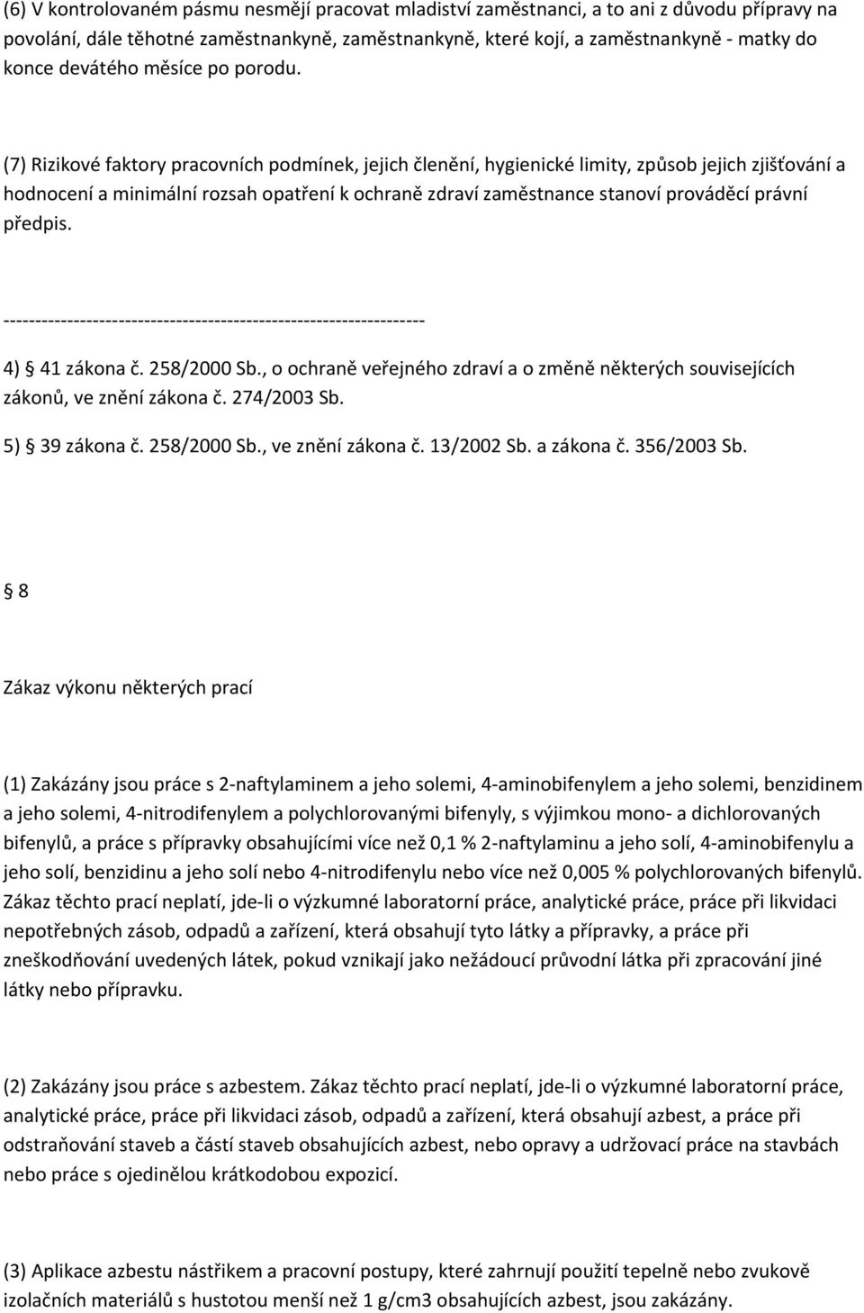 (7) Rizikové faktory pracovních podmínek, jejich členění, hygienické limity, způsob jejich zjišťování a hodnocení a minimální rozsah opatření k ochraně zdraví zaměstnance stanoví prováděcí právní