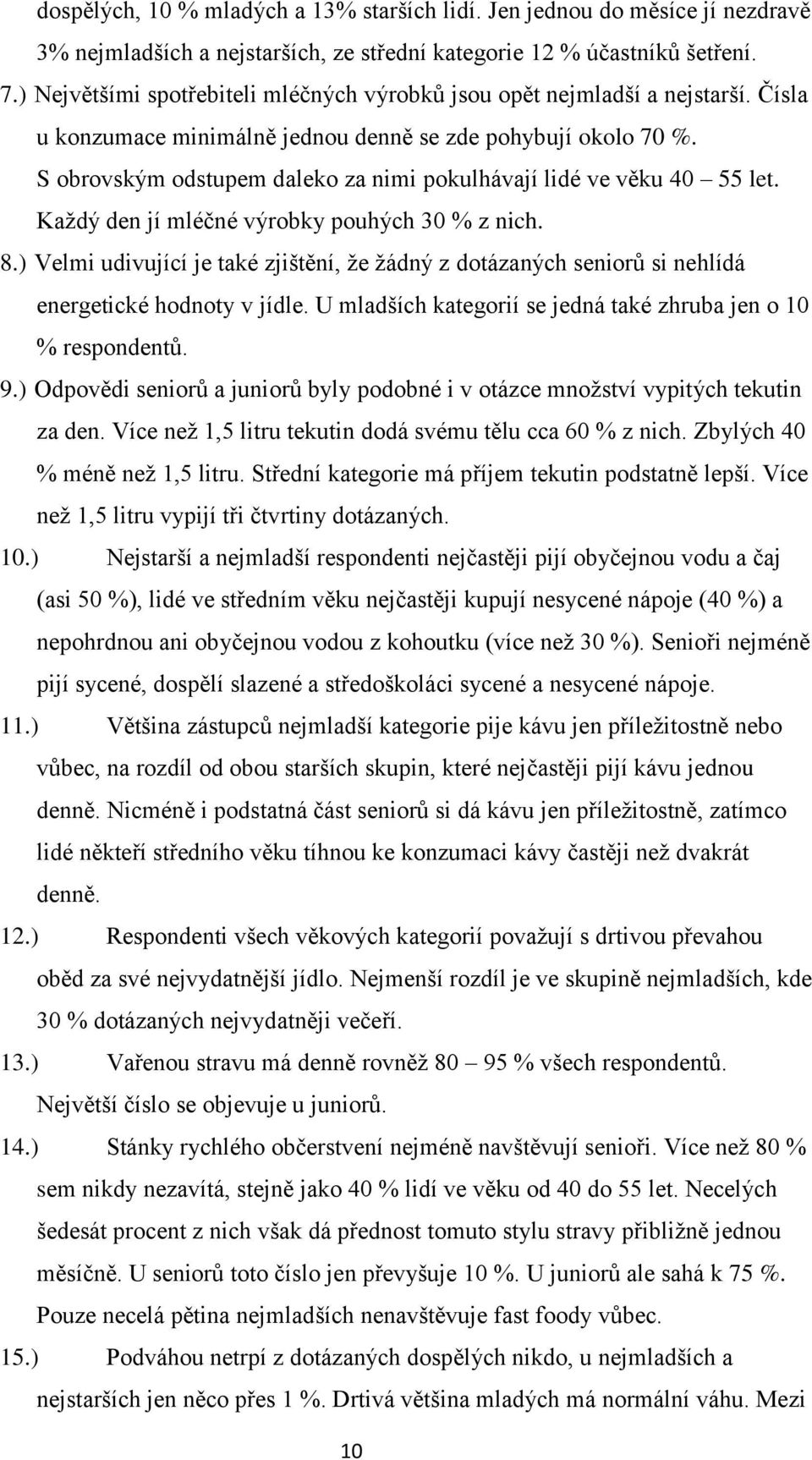 S obrovským odstupem daleko za nimi pokulhávají lidé ve věku 40 55 let. Každý den jí mléčné výrobky pouhých 30 % z nich. 8.