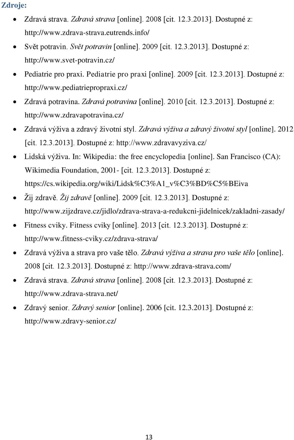 cz/ Zdravá výživa a zdravý životní styl. Zdravá výživa a zdravý životní styl [online]. 2012 [cit. 12.3.2013]. Dostupné z: http://www.zdravavyziva.cz/ Lidská výživa.