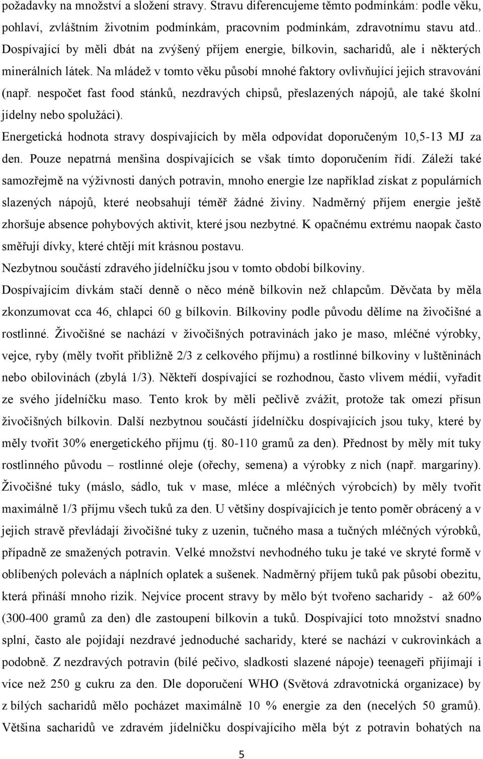 nespočet fast food stánků, nezdravých chipsů, přeslazených nápojů, ale také školní jídelny nebo spolužáci). Energetická hodnota stravy dospívajících by měla odpovídat doporučeným 10,5-13 MJ za den.