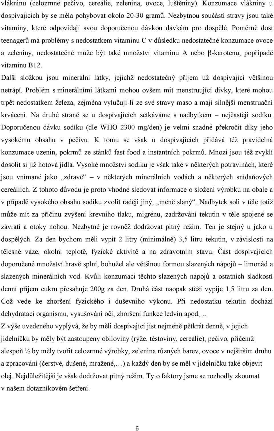 Poměrně dost teenagerů má problémy s nedostatkem vitaminu C v důsledku nedostatečné konzumace ovoce a zeleniny, nedostatečné může být také množství vitaminu A nebo β-karotenu, popřípadě vitaminu B12.