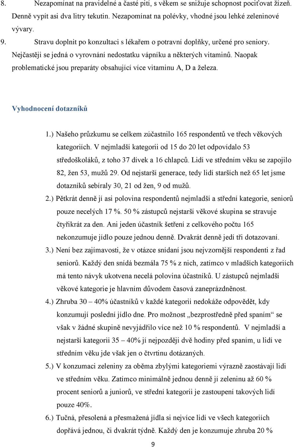 Naopak problematické jsou preparáty obsahující více vitaminu A, D a železa. Vyhodnocení dotazníků 1.) Našeho průzkumu se celkem zúčastnilo 165 respondentů ve třech věkových kategoriích.