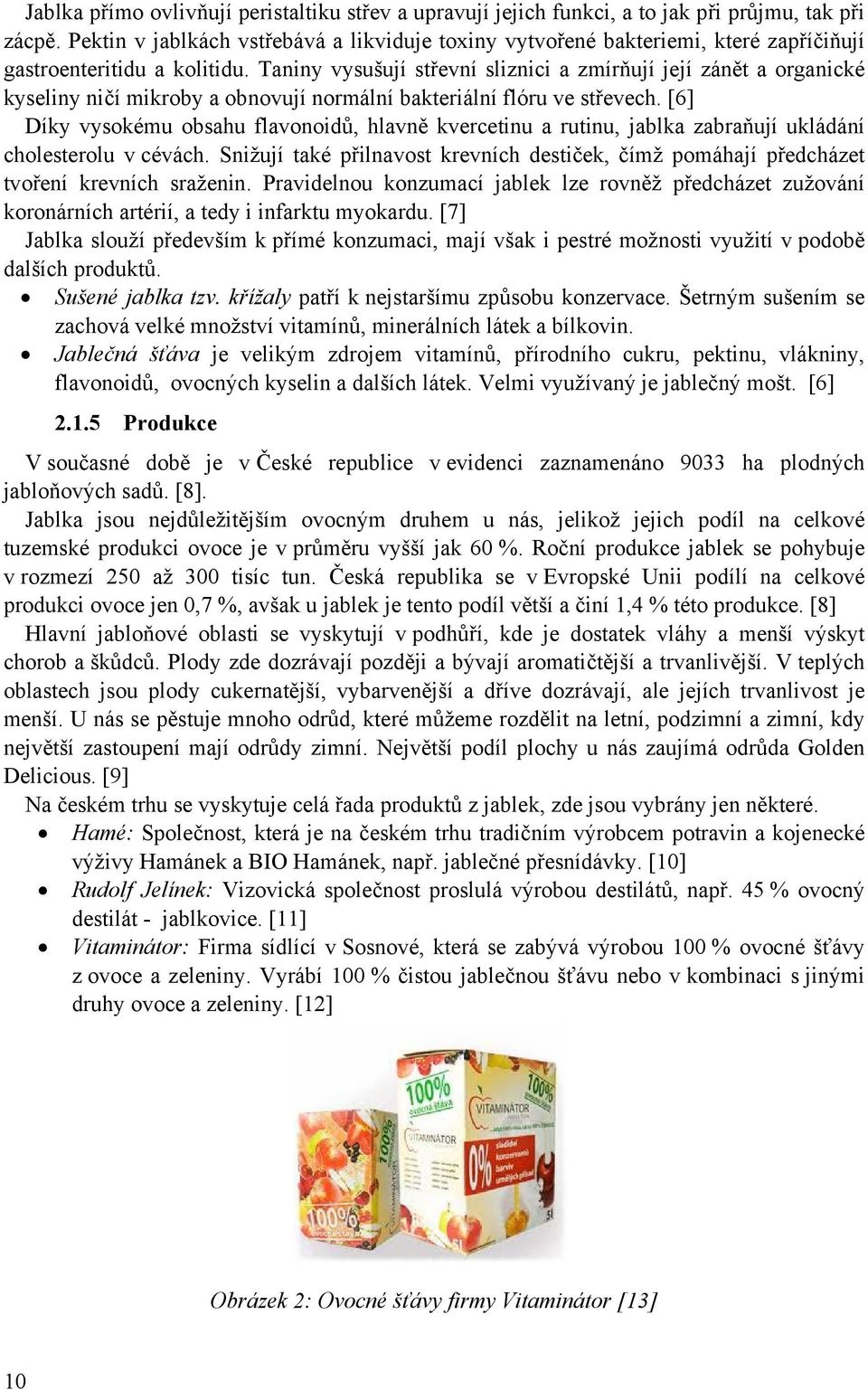 Taniny vysušují střevní sliznici a zmírňují její zánět a organické kyseliny ničí mikroby a obnovují normální bakteriální flóru ve střevech.