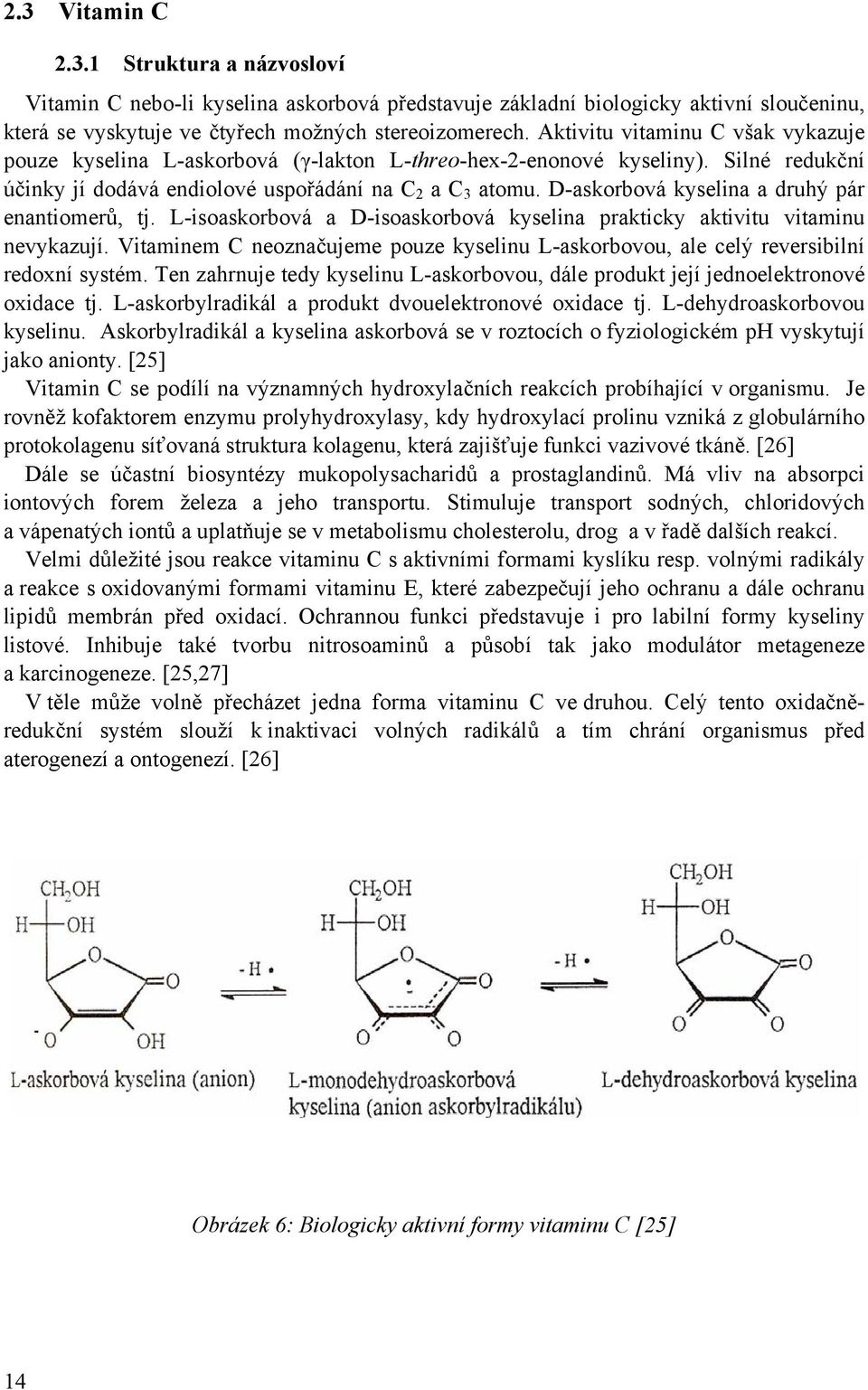D-askorbová kyselina a druhý pár enantiomerů, tj. L-isoaskorbová a D-isoaskorbová kyselina prakticky aktivitu vitaminu nevykazují.