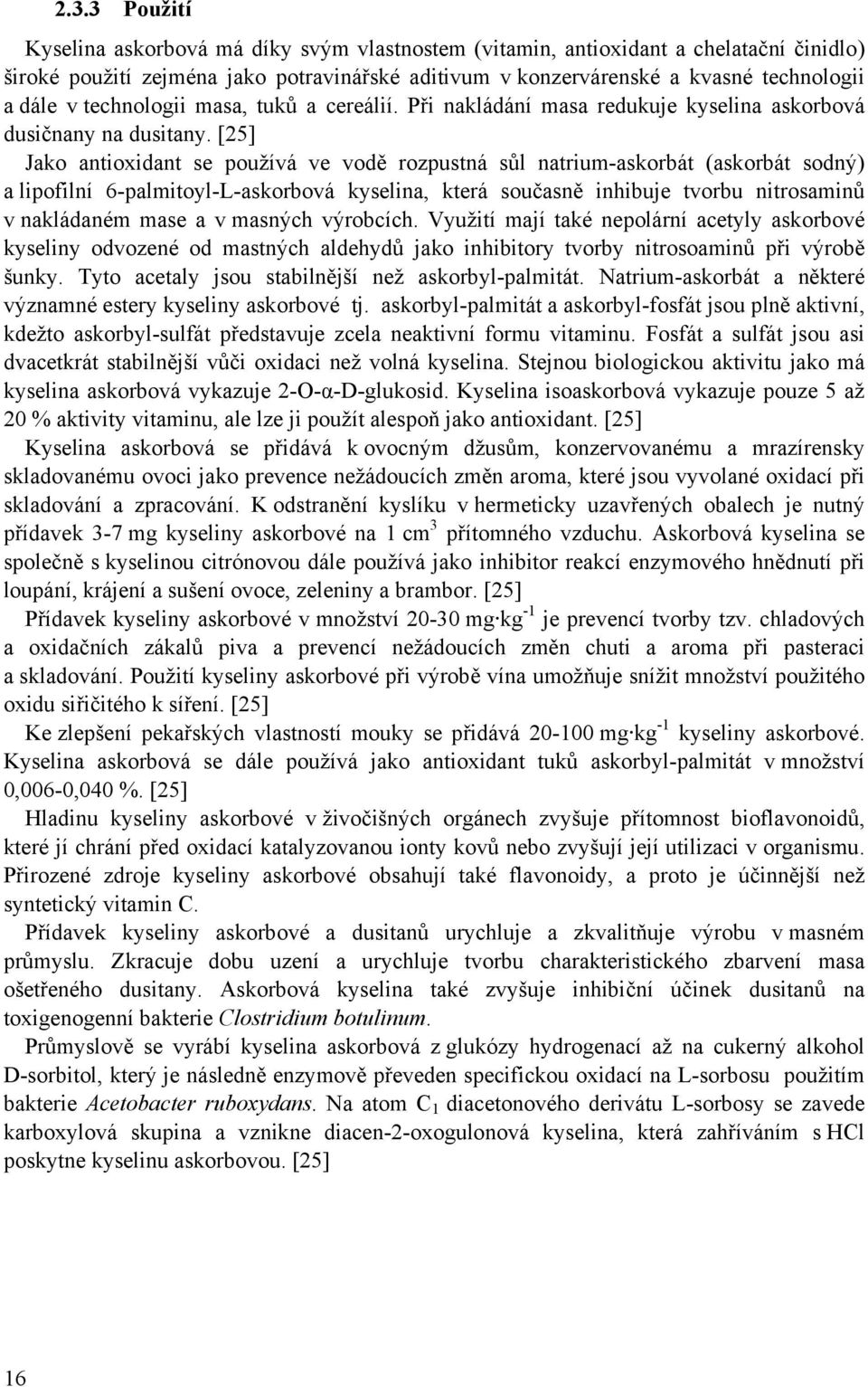 [25] Jako antioxidant se používá ve vodě rozpustná sůl natrium-askorbát (askorbát sodný) a lipofilní 6-palmitoyl-L-askorbová kyselina, která současně inhibuje tvorbu nitrosaminů v nakládaném mase a v