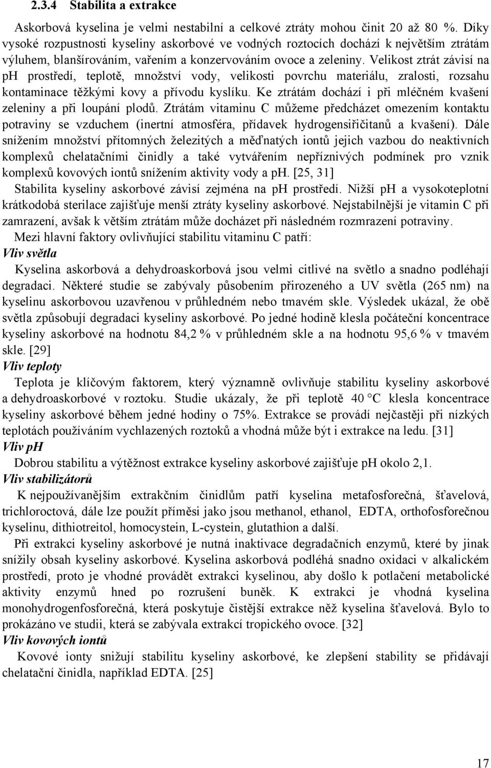 Velikost ztrát závisí na ph prostředí, teplotě, množství vody, velikosti povrchu materiálu, zralosti, rozsahu kontaminace těžkými kovy a přívodu kyslíku.