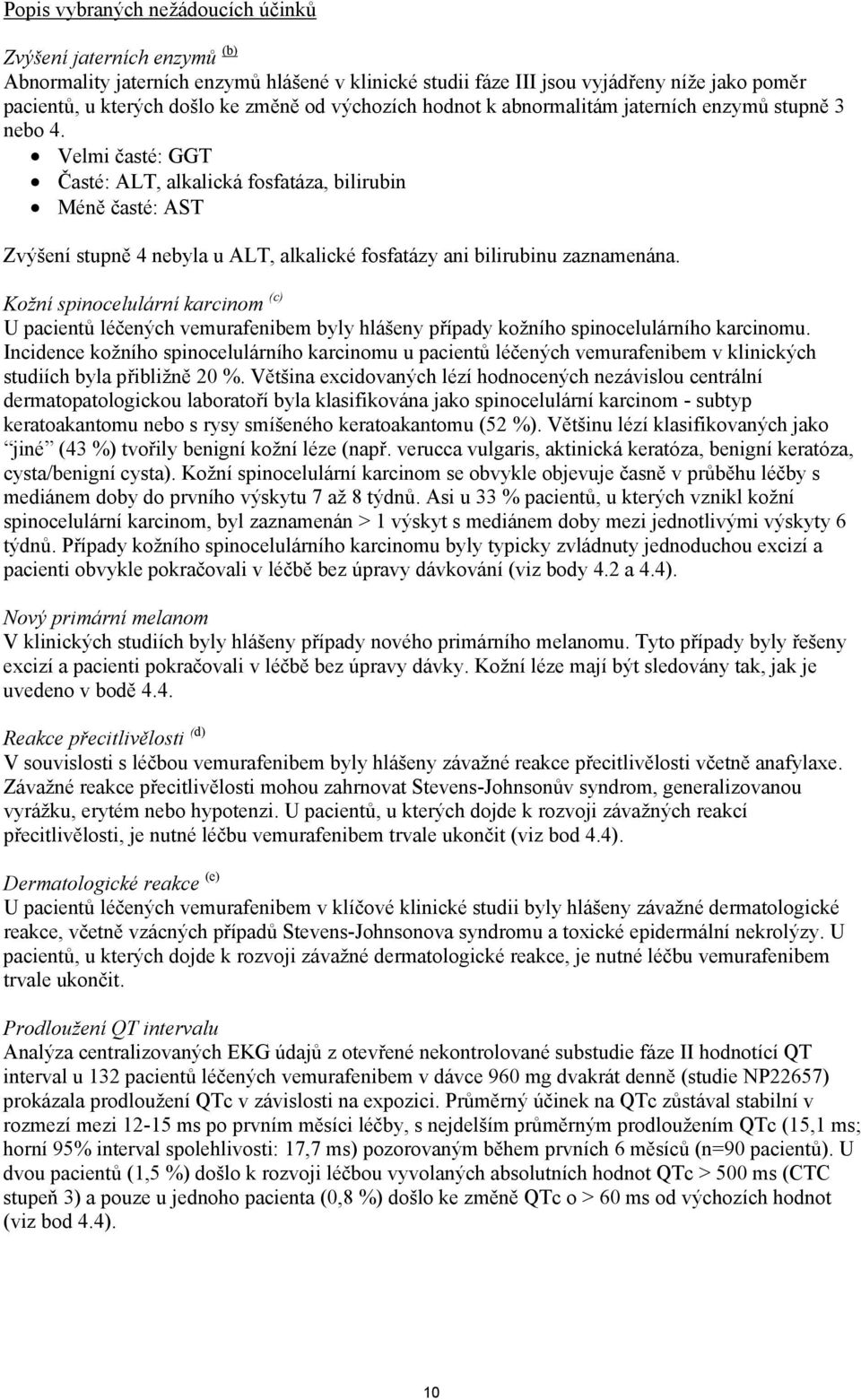 Velmi časté: GGT Časté: ALT, alkalická fosfatáza, bilirubin Méně časté: AST Zvýšení stupně 4 nebyla u ALT, alkalické fosfatázy ani bilirubinu zaznamenána.