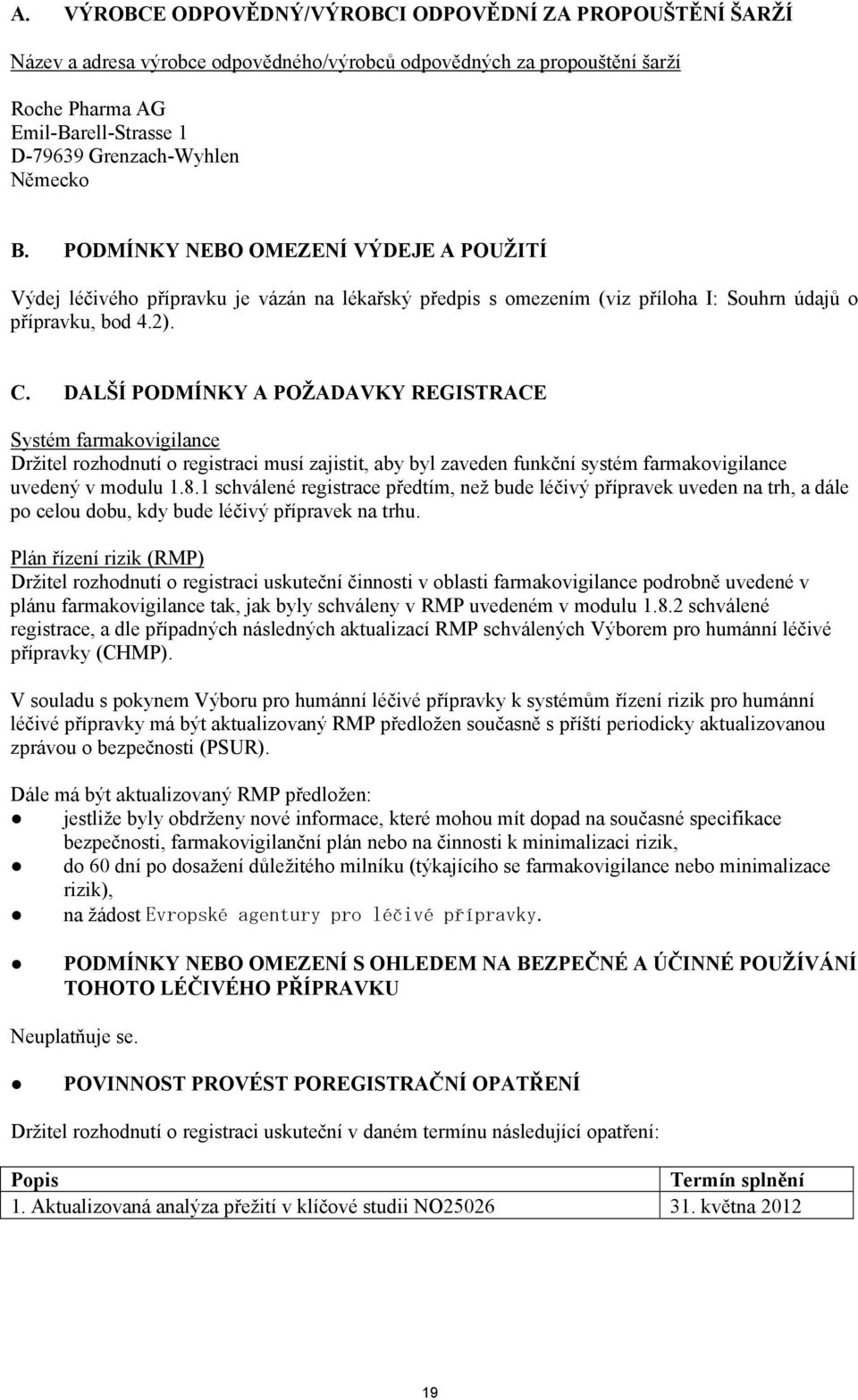 DALŠÍ PODMÍNKY A POŽADAVKY REGISTRACE Systém farmakovigilance Držitel rozhodnutí o registraci musí zajistit, aby byl zaveden funkční systém farmakovigilance uvedený v modulu 1.8.