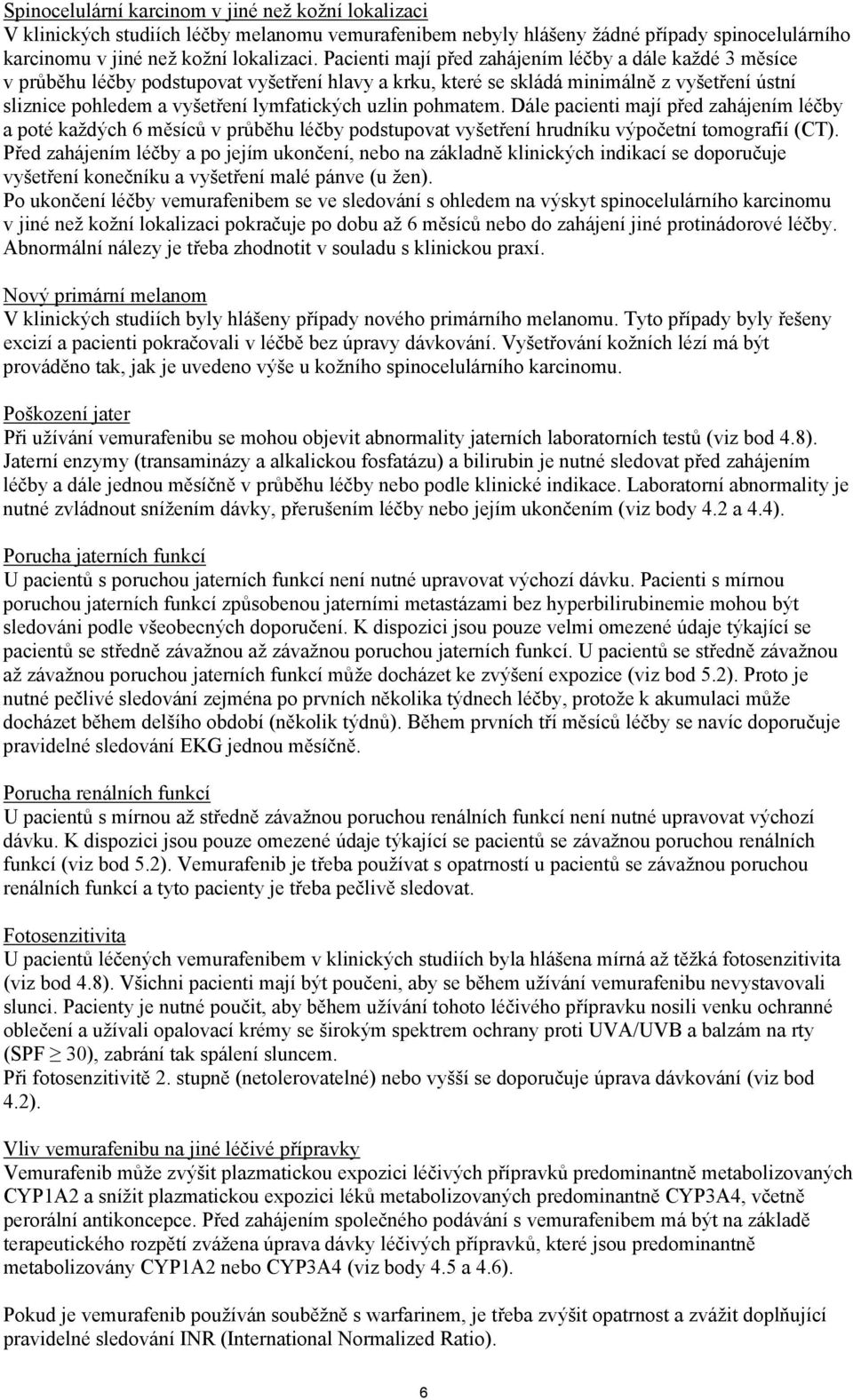 uzlin pohmatem. Dále pacienti mají před zahájením léčby a poté každých 6 měsíců v průběhu léčby podstupovat vyšetření hrudníku výpočetní tomografií (CT).