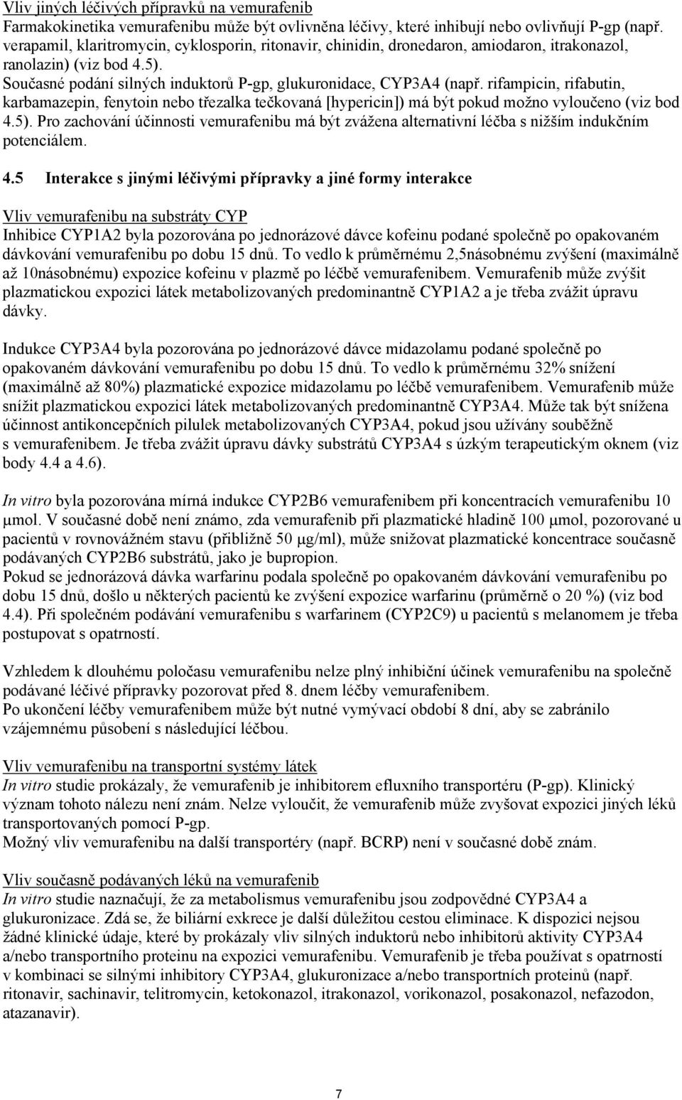 rifampicin, rifabutin, karbamazepin, fenytoin nebo třezalka tečkovaná [hypericin]) má být pokud možno vyloučeno (viz bod 4.5).