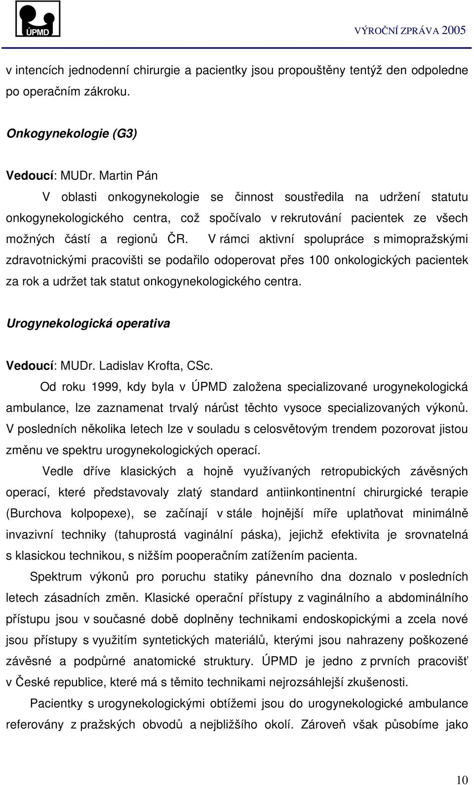 V rámci aktivní spolupráce s mimopražskými zdravotnickými pracovišti se podailo odoperovat pes 100 onkologických pacientek za rok a udržet tak statut onkogynekologického centra.