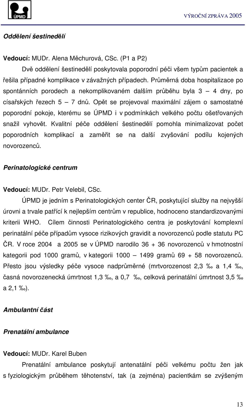 Opt se projevoval maximální zájem o samostatné poporodní pokoje, kterému se ÚPMD i v podmínkách velkého potu ošetovaných snažil vyhovt.