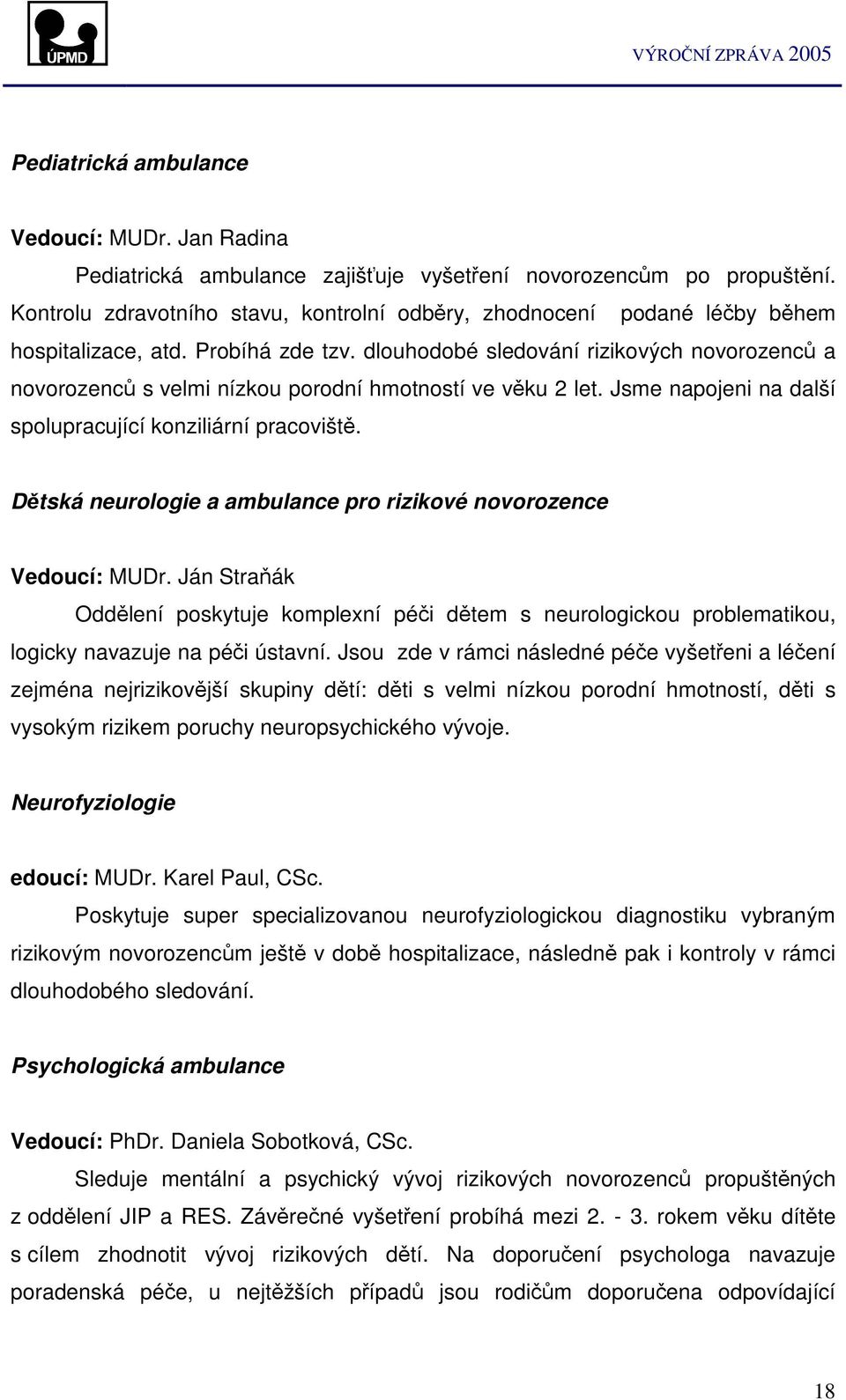 dlouhodobé sledování rizikových novorozenc a novorozenc s velmi nízkou porodní hmotností ve vku 2 let. Jsme napojeni na další spolupracující konziliární pracovišt.