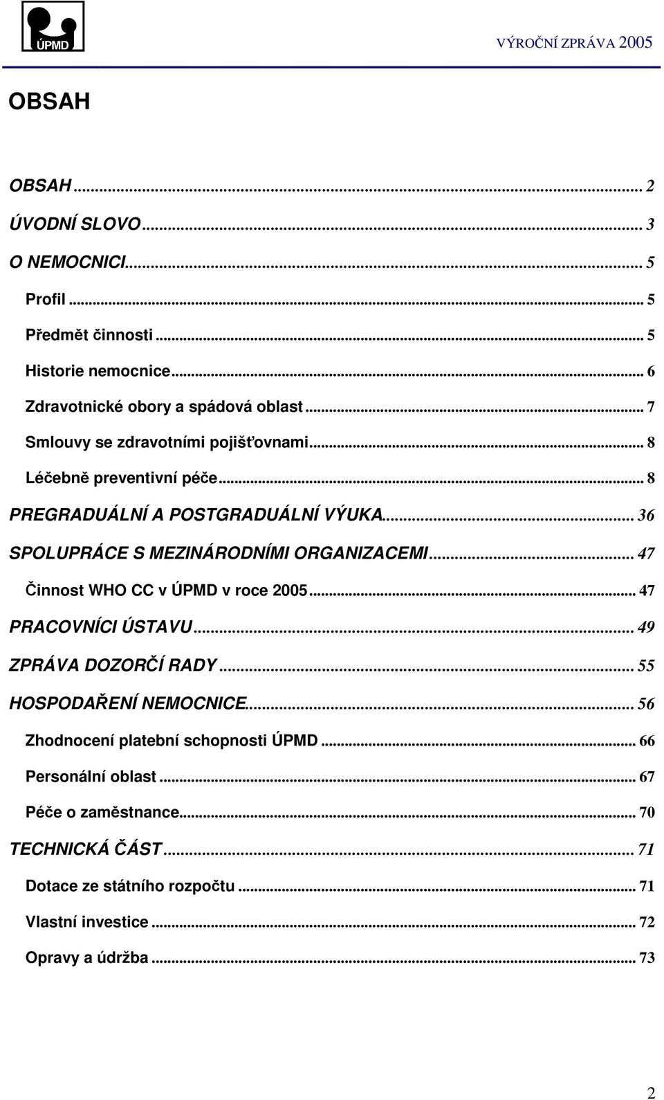 .. 47 innost WHO CC v ÚPMD v roce 2005... 47 PRACOVNÍCI ÚSTAVU... 49 ZPRÁVA DOZORÍ RADY... 55 HOSPODAENÍ NEMOCNICE.