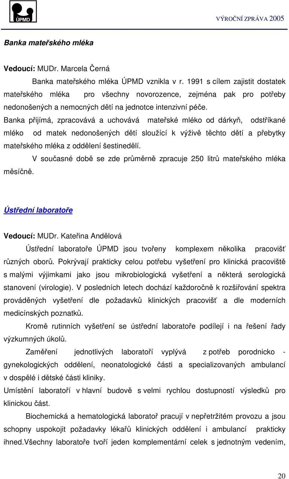 Banka pijímá, zpracovává a uchovává mateské mléko od dárky, odstíkané mléko od matek nedonošených dtí sloužící k výživ tchto dtí a pebytky mateského mléka z oddlení šestinedlí.