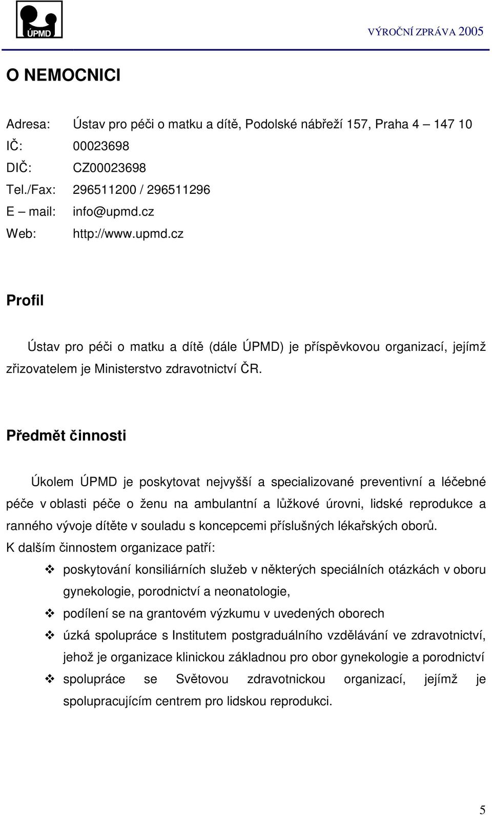 Pedmt innosti Úkolem ÚPMD je poskytovat nejvyšší a specializované preventivní a léebné pée v oblasti pée o ženu na ambulantní a lžkové úrovni, lidské reprodukce a ranného vývoje dítte v souladu s