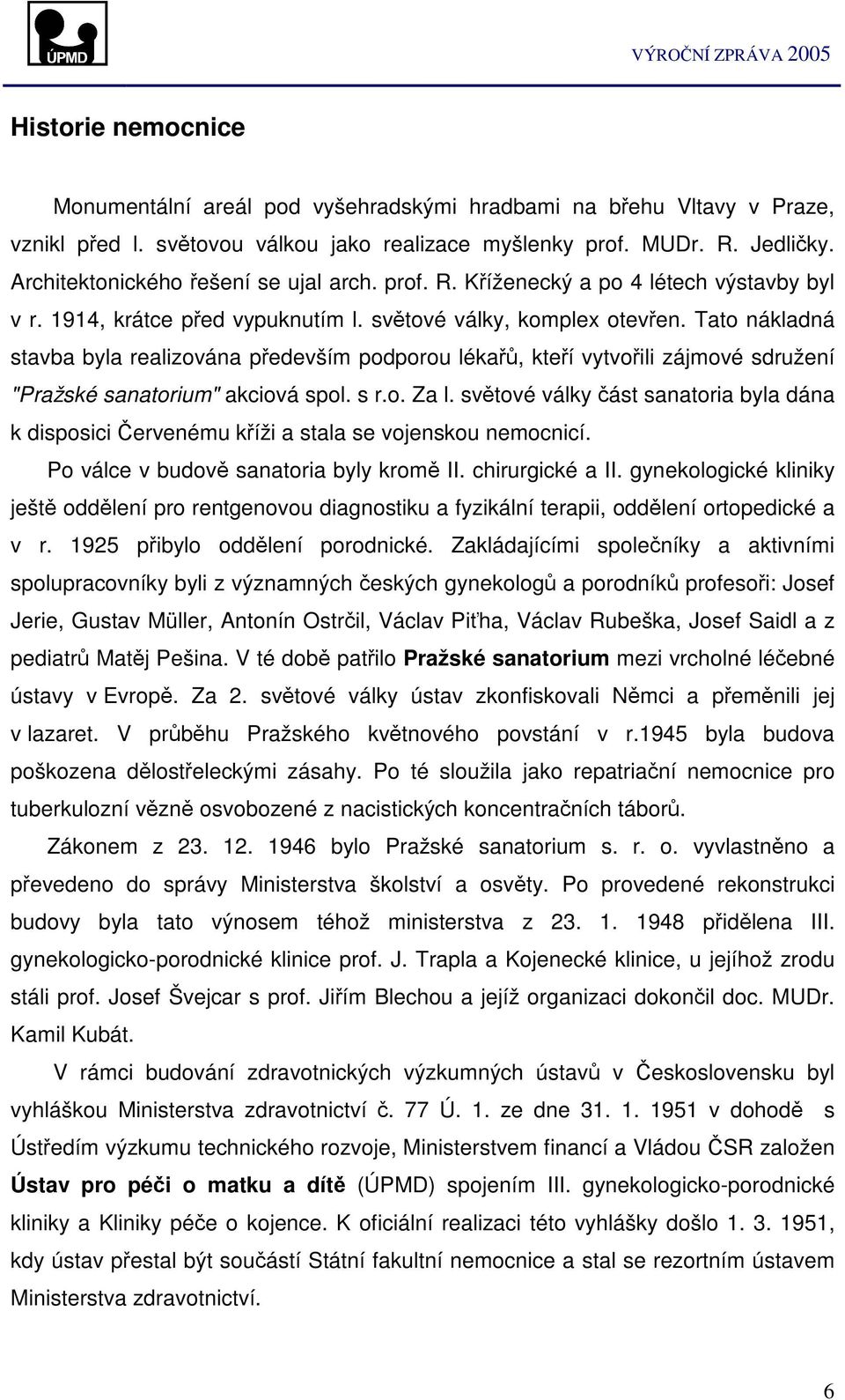 Tato nákladná stavba byla realizována pedevším podporou léka, kteí vytvoili zájmové sdružení "Pražské sanatorium" akciová spol. s r.o. Za l.