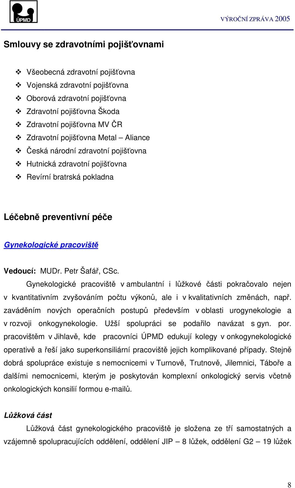 Gynekologické pracovišt v ambulantní i lžkové ásti pokraovalo nejen v kvantitativním zvyšováním potu výkon, ale i v kvalitativních zmnách, nap.