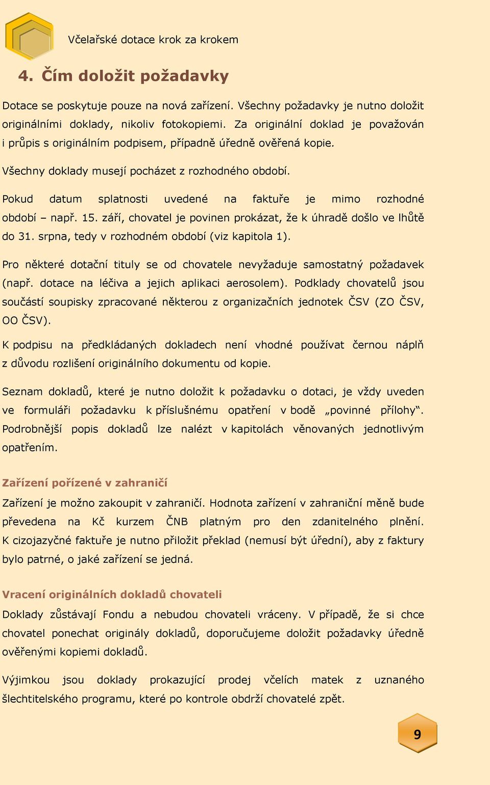 Pokud datum splatnosti uvedené na faktuře je mimo rozhodné období např. 15. září, chovatel je povinen prokázat, že k úhradě došlo ve lhůtě do 31. srpna, tedy v rozhodném období (viz kapitola 1).