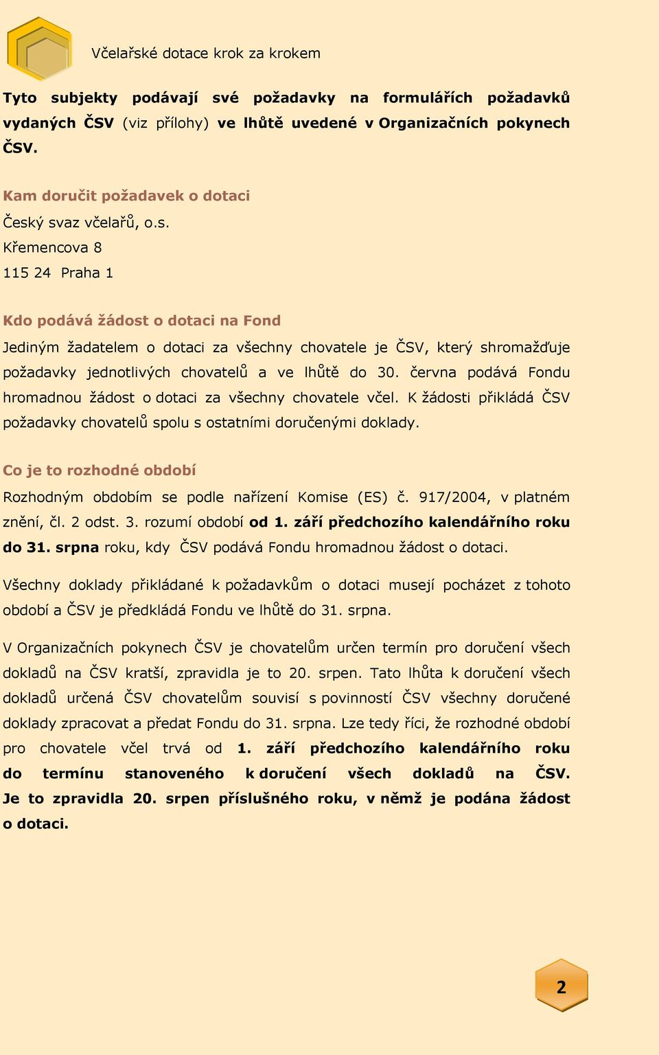 Co je to rozhodné období Rozhodným obdobím se podle nařízení Komise (ES) č. 917/2004, v platném znění, čl. 2 odst. 3. rozumí období od 1. září předchozího kalendářního roku do 31.