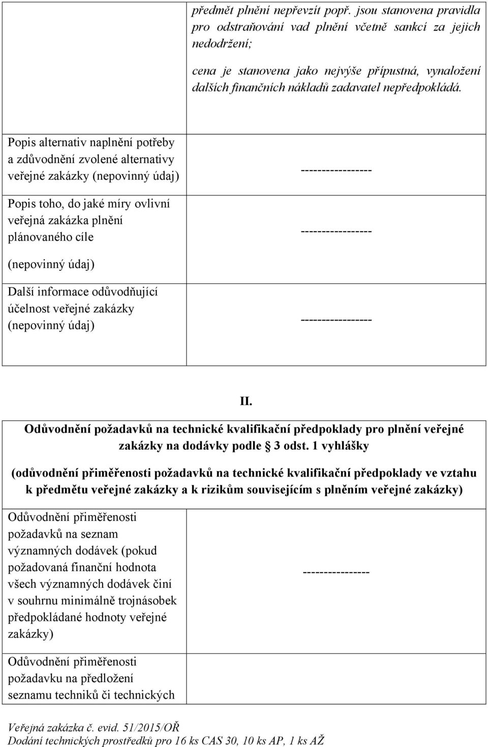 Popis alternativ naplnění potřeby a zdůvodnění zvolené alternativy veřejné zakázky (nepovinný údaj) Popis toho, do jaké míry ovlivní veřejná zakázka plnění plánovaného cíle - - (nepovinný údaj) Další