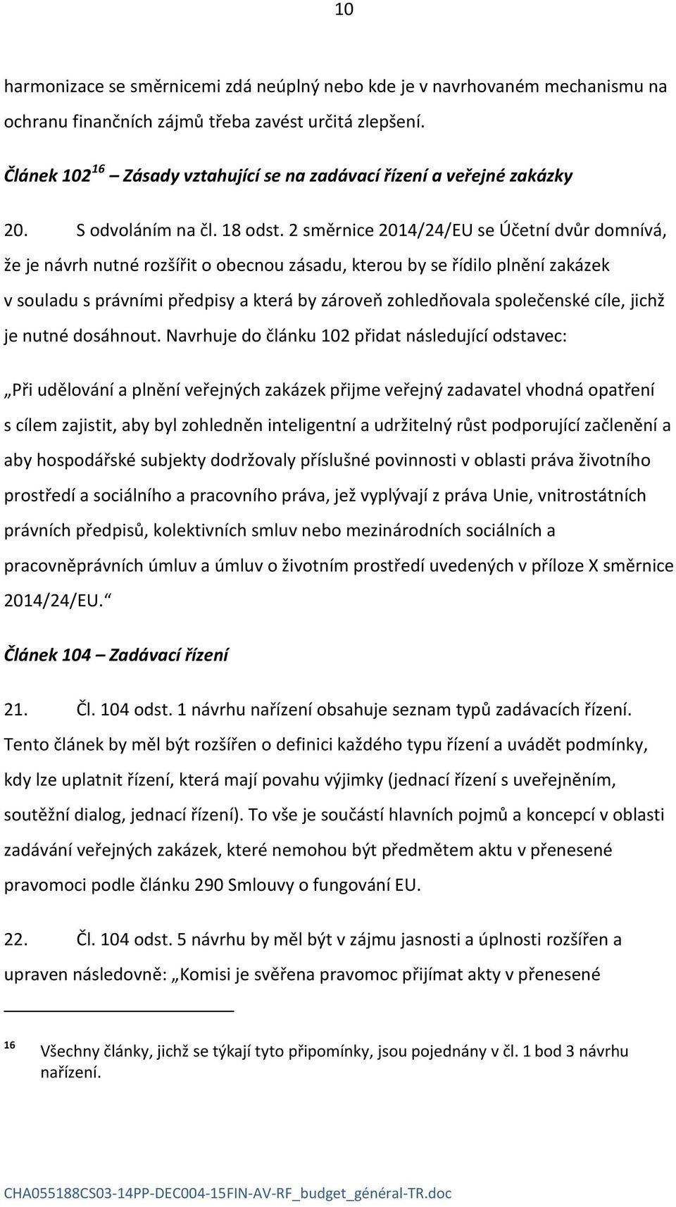 2 směrnice 2014/24/EU se Účetní dvůr domnívá, že je návrh nutné rozšířit o obecnou zásadu, kterou by se řídilo plnění zakázek v souladu s právními předpisy a která by zároveň zohledňovala společenské