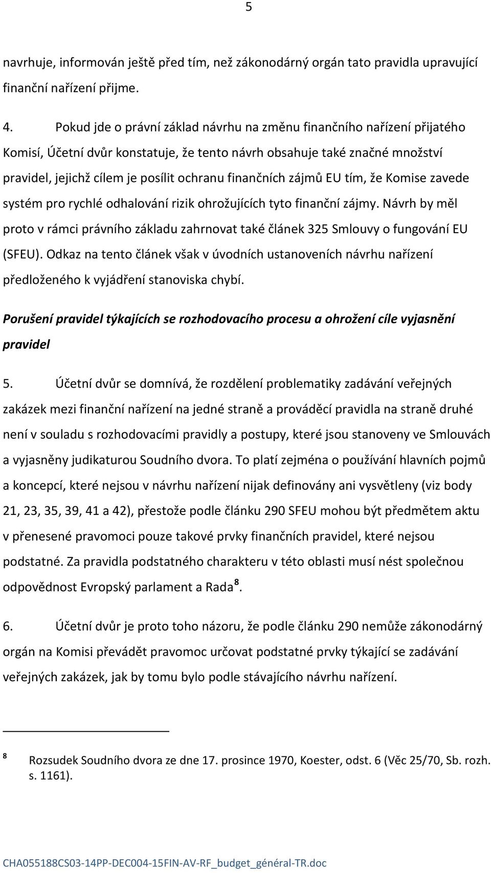 finančních zájmů EU tím, že Komise zavede systém pro rychlé odhalování rizik ohrožujících tyto finanční zájmy.