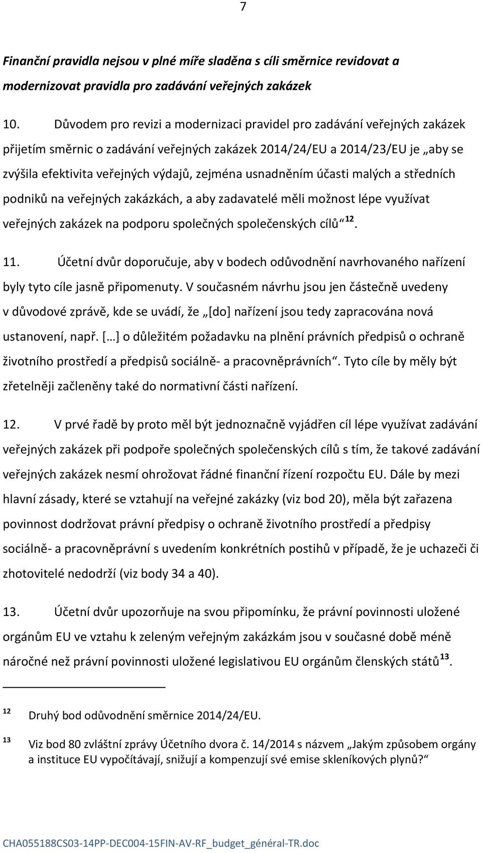 usnadněním účasti malých a středních podniků na veřejných zakázkách, a aby zadavatelé měli možnost lépe využívat veřejných zakázek na podporu společných společenských cílů 12. 11.