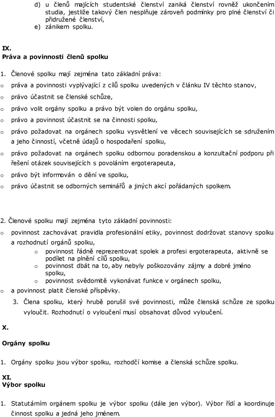 Členvé splku mají zejména tat základní práva: práva a pvinnsti vyplývající z cílů splku uvedených v článku IV těcht stanv, práv účastnit se členské schůze, práv vlit rgány splku a práv být vlen d