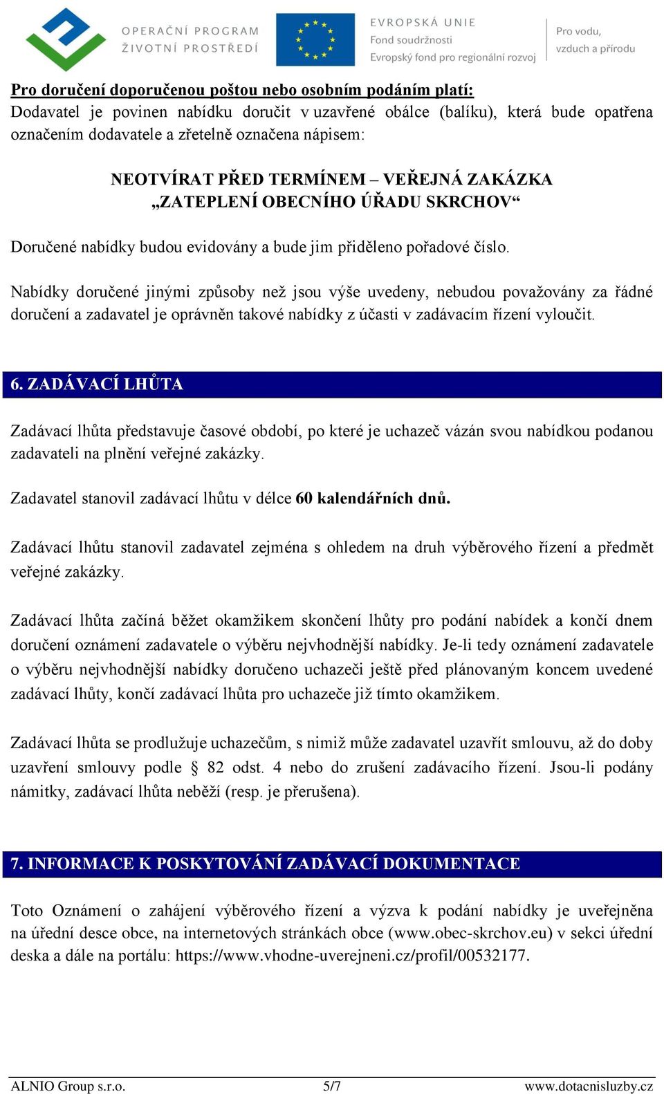 Nabídky doručené jinými způsoby než jsou výše uvedeny, nebudou považovány za řádné doručení a zadavatel je oprávněn takové nabídky z účasti v zadávacím řízení vyloučit. 6.