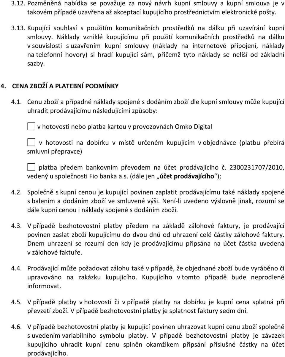 Náklady vzniklé kupujícímu při použití komunikačních prostředků na dálku v souvislosti s uzavřením kupní smlouvy (náklady na internetové připojení, náklady na telefonní hovory) si hradí kupující sám,