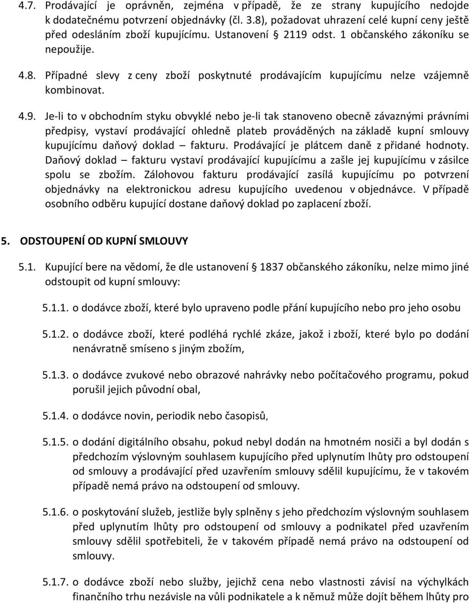 odst. 1 občanského zákoníku se nepoužije. 4.8. Případné slevy z ceny zboží poskytnuté prodávajícím kupujícímu nelze vzájemně kombinovat. 4.9.