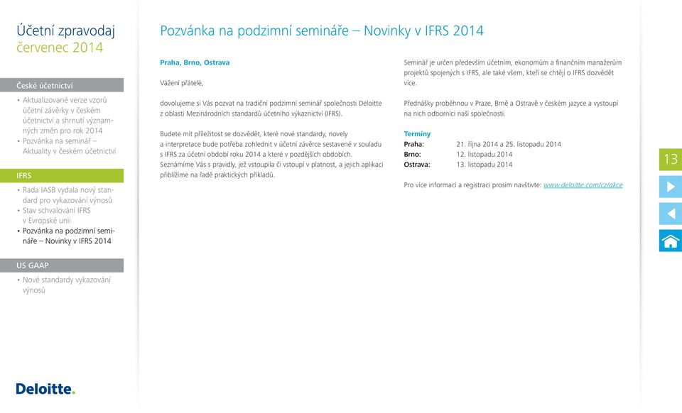 Budete mít příležitost se dozvědět, které nové standardy, novely a interpretace bude potřeba zohlednit v účetní závěrce sestavené v souladu s za účetní období roku 2014 a které v pozdějších obdobích.