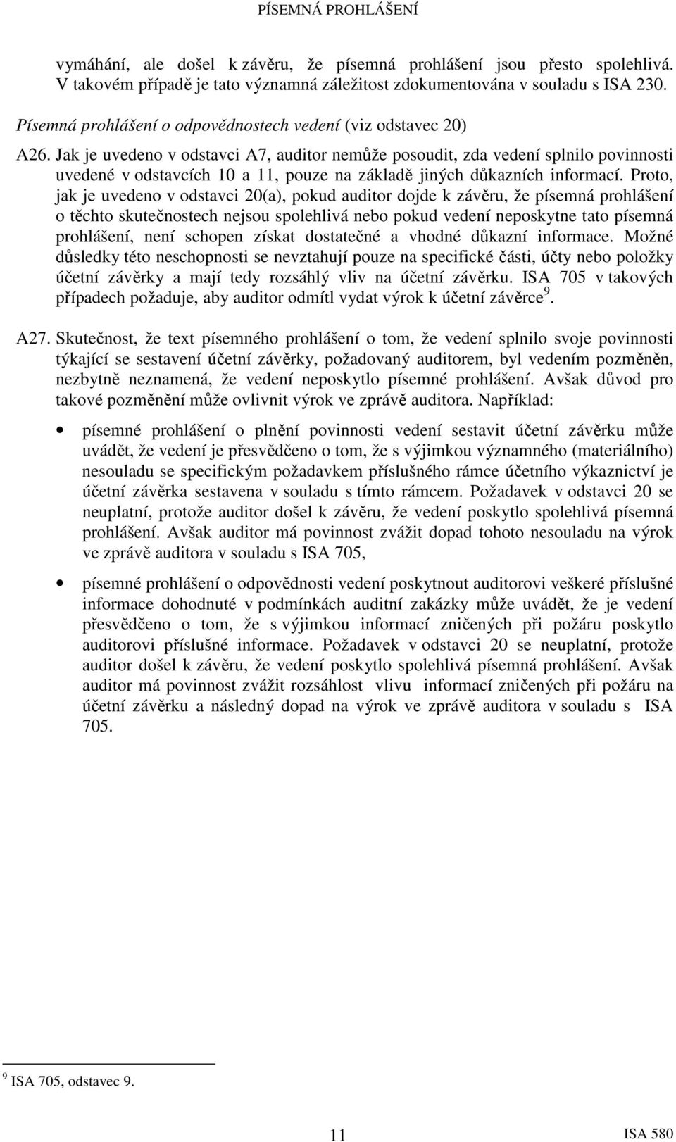 Jak je uvedeno v odstavci A7, auditor nemůže posoudit, zda vedení splnilo povinnosti uvedené v odstavcích 10 a 11, pouze na základě jiných důkazních informací.