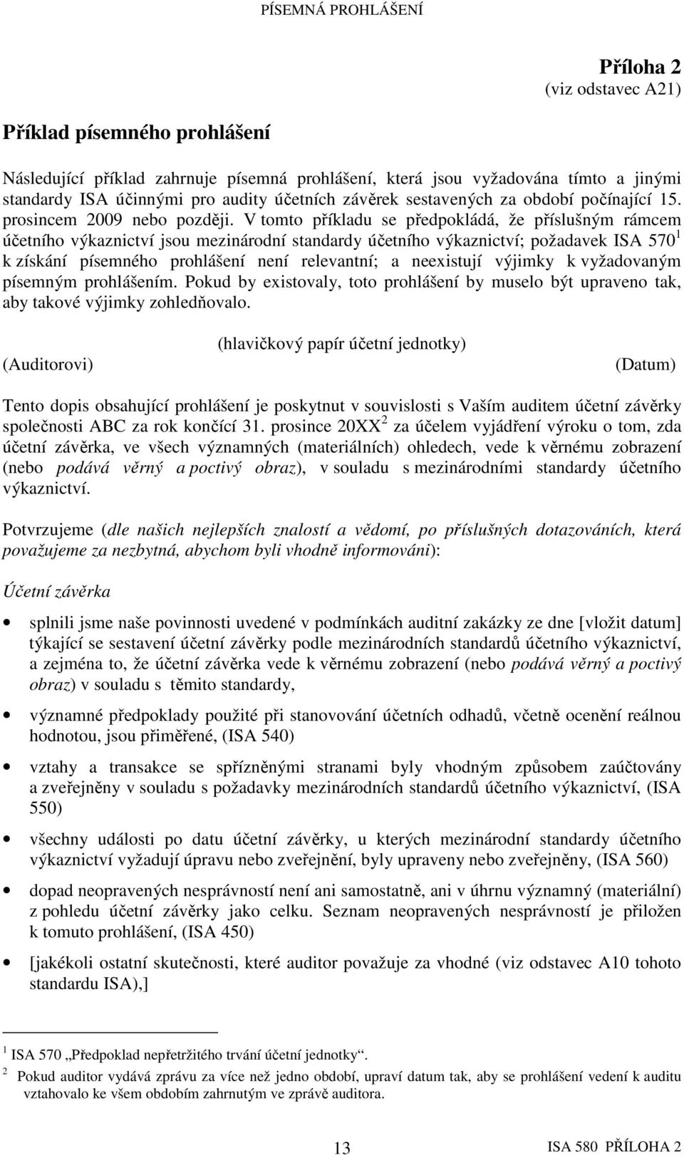 V tomto příkladu se předpokládá, že příslušným rámcem účetního výkaznictví jsou mezinárodní standardy účetního výkaznictví; požadavek ISA 570 1 k získání písemného prohlášení není relevantní; a