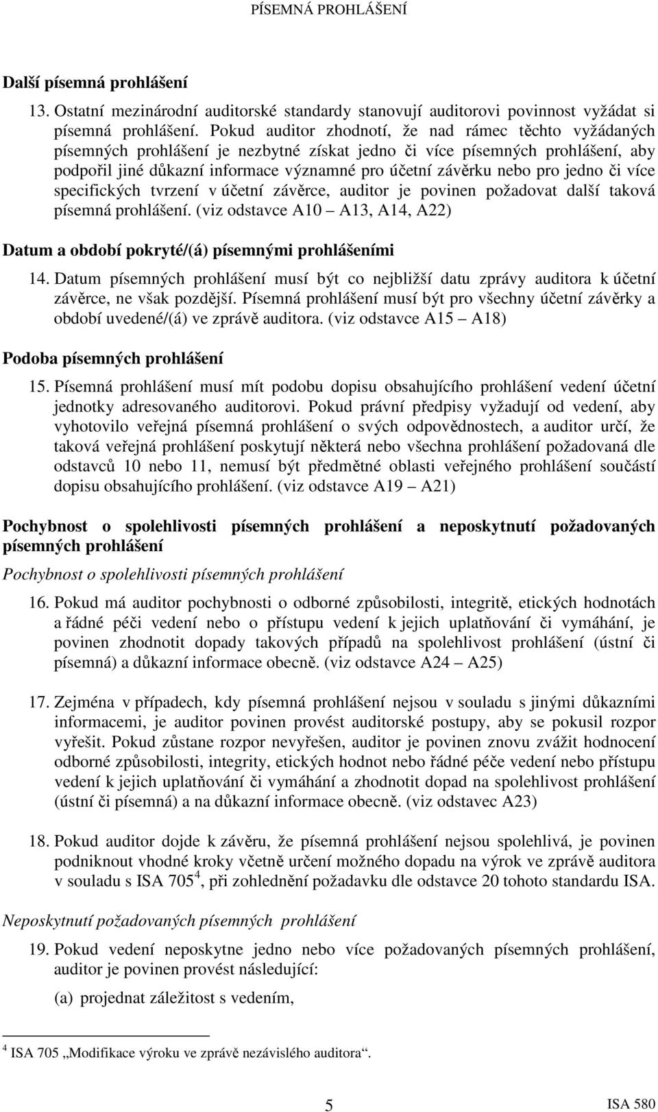 pro jedno či více specifických tvrzení v účetní závěrce, auditor je povinen požadovat další taková písemná prohlášení.