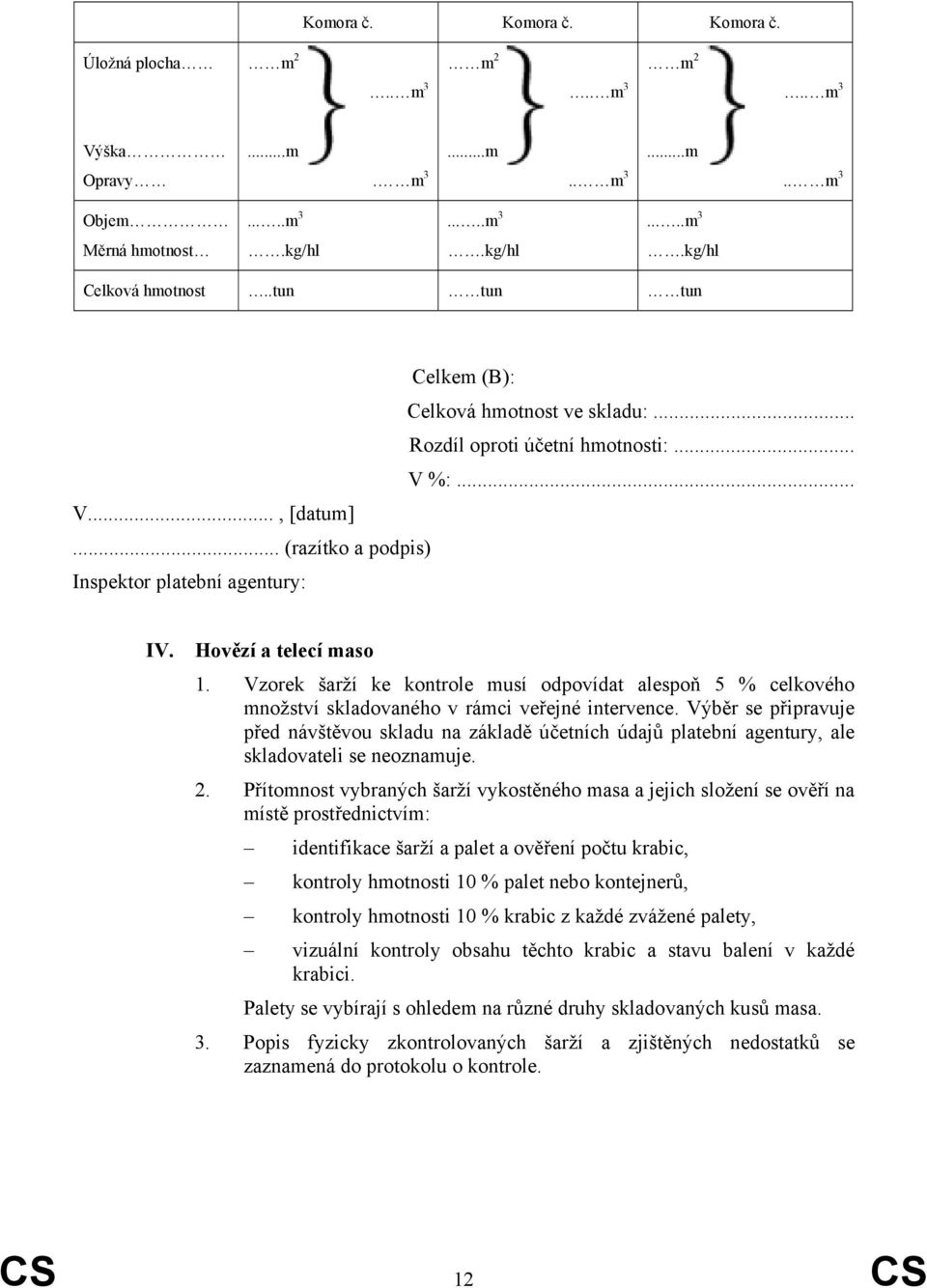 Vzorek šarží ke kontrole musí odpovídat alespoň 5 % celkového množství skladovaného v rámci veřejné intervence.