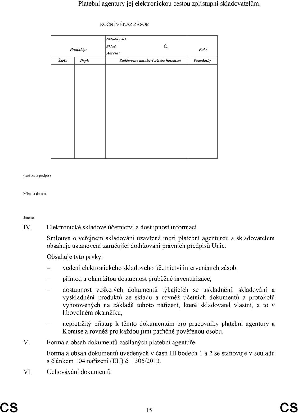 Elektronické skladové účetnictví a dostupnost informací Smlouva o veřejném skladování uzavřená mezi platební agenturou a skladovatelem obsahuje ustanovení zaručující dodržování právních předpisů Unie.