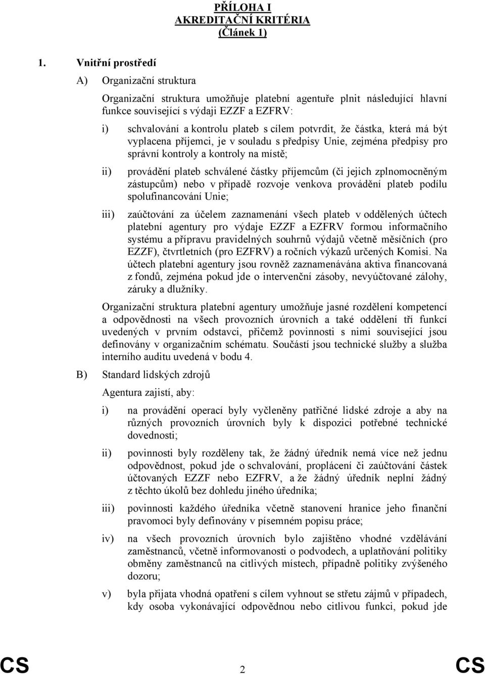 potvrdit, že částka, která má být vyplacena příjemci, je v souladu s předpisy Unie, zejména předpisy pro správní kontroly a kontroly na místě; ii) provádění plateb schválené částky příjemcům (či