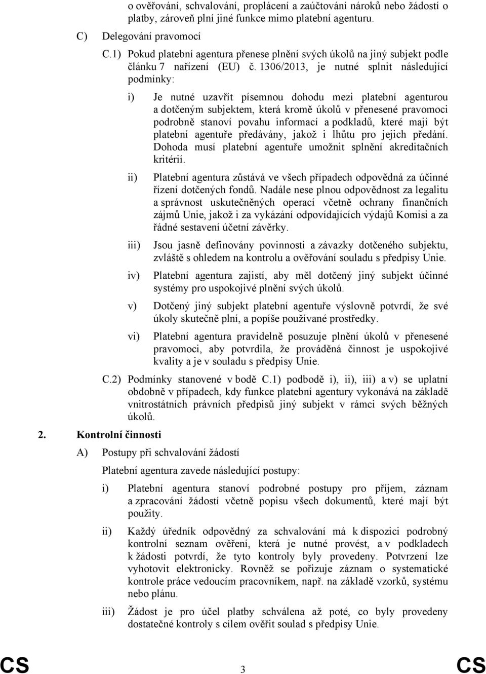 1306/2013, je nutné splnit následující podmínky: i) Je nutné uzavřít písemnou dohodu mezi platební agenturou a dotčeným subjektem, která kromě úkolů v přenesené pravomoci podrobně stanoví povahu