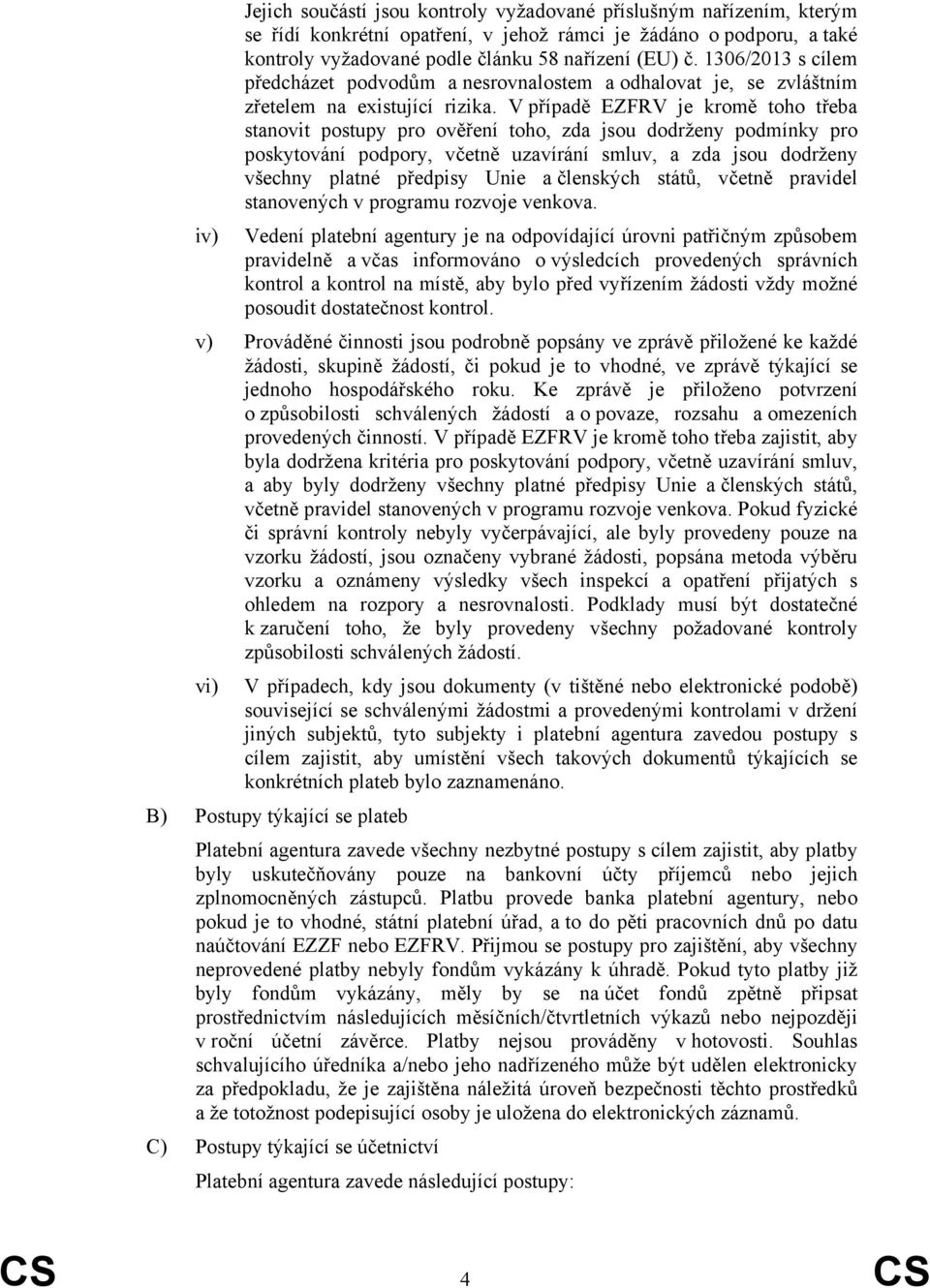 V případě EZFRV je kromě toho třeba stanovit postupy pro ověření toho, zda jsou dodrženy podmínky pro poskytování podpory, včetně uzavírání smluv, a zda jsou dodrženy všechny platné předpisy Unie a