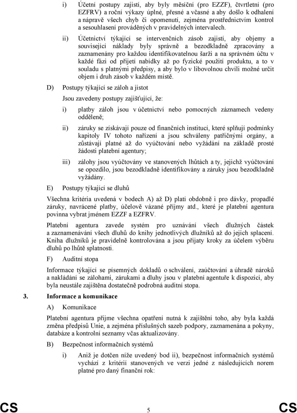 ii) Účetnictví týkající se intervenčních zásob zajistí, aby objemy a související náklady byly správně a bezodkladně zpracovány a zaznamenány pro každou identifikovatelnou šarži a na správném účtu v