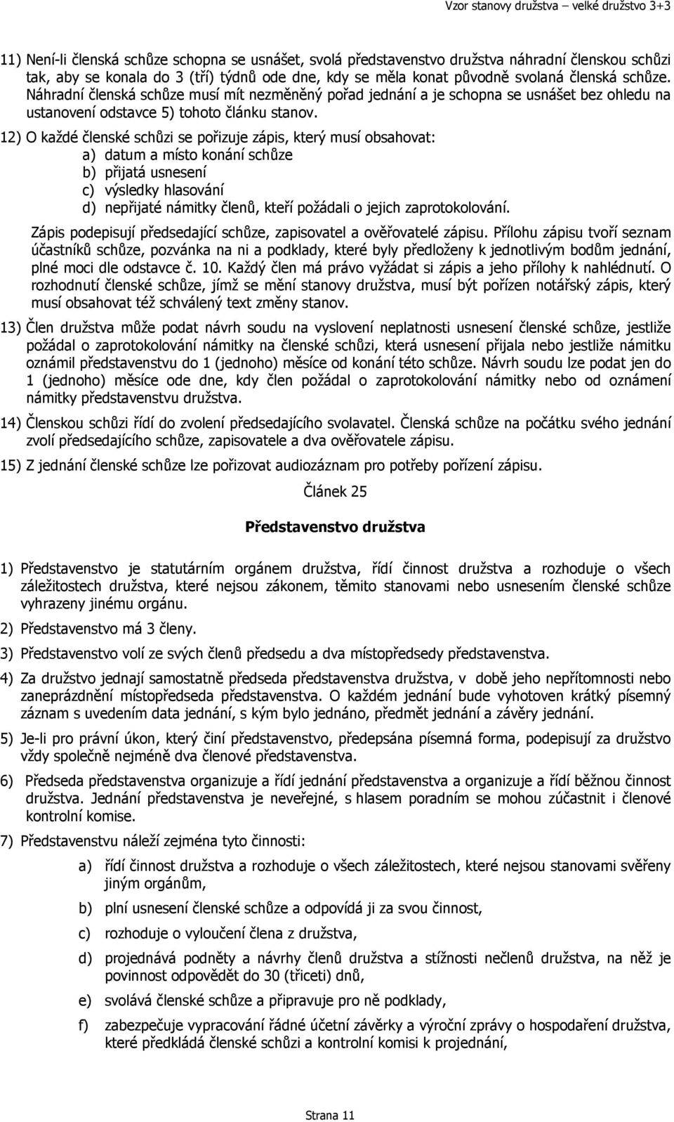 12) O každé členské schůzi se pořizuje zápis, který musí obsahovat: a) datum a místo konání schůze b) přijatá usnesení c) výsledky hlasování d) nepřijaté námitky členů, kteří požádali o jejich