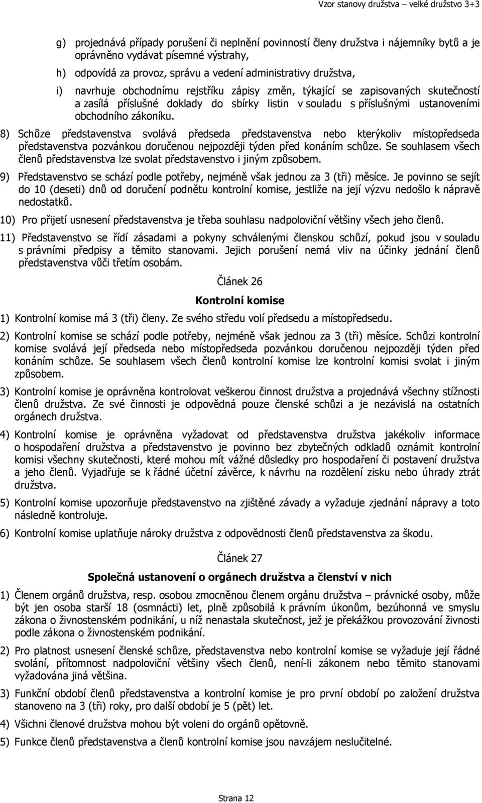 8) Schůze představenstva svolává předseda představenstva nebo kterýkoliv místopředseda představenstva pozvánkou doručenou nejpozději týden před konáním schůze.