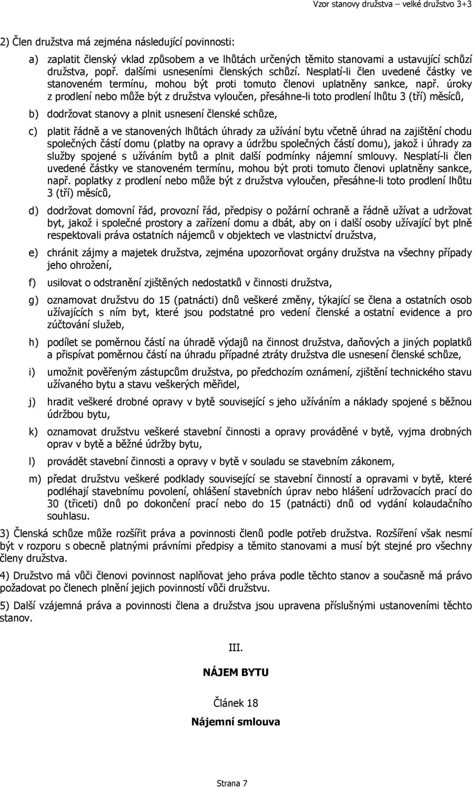 úroky z prodlení nebo může být z družstva vyloučen, přesáhne-li toto prodlení lhůtu 3 (tří) měsíců, b) dodržovat stanovy a plnit usnesení členské schůze, c) platit řádně a ve stanovených lhůtách