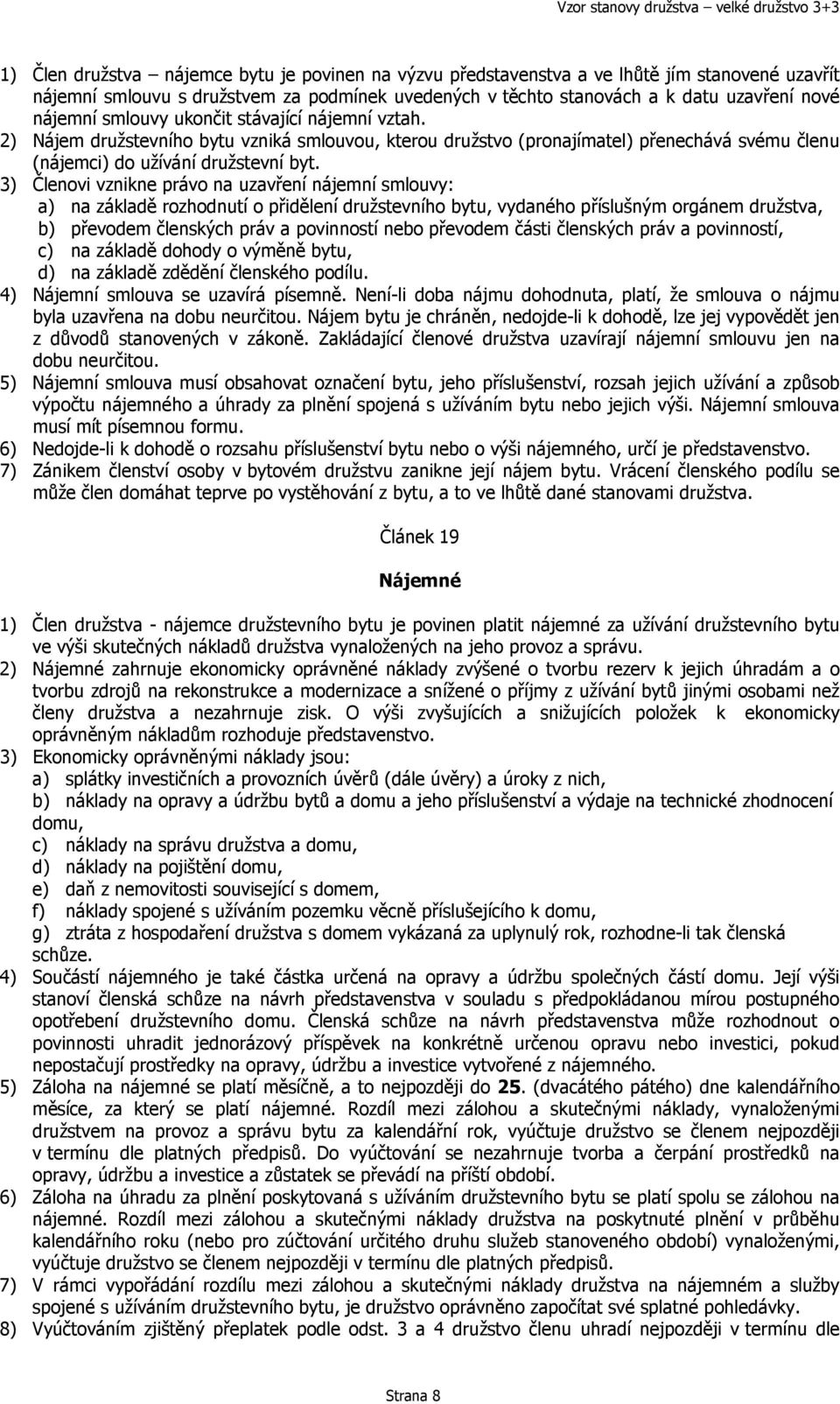 3) Členovi vznikne právo na uzavření nájemní smlouvy: a) na základě rozhodnutí o přidělení družstevního bytu, vydaného příslušným orgánem družstva, b) převodem členských práv a povinností nebo