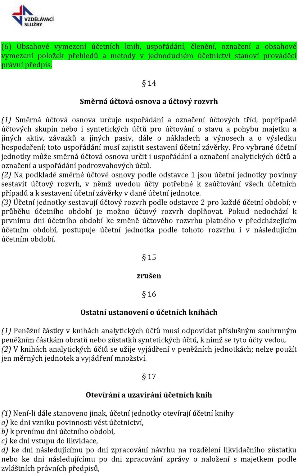 jiných aktiv, závazků a jiných pasiv, dále o nákladech a výnosech a o výsledku hospodaření; toto uspořádání musí zajistit sestavení účetní závěrky.