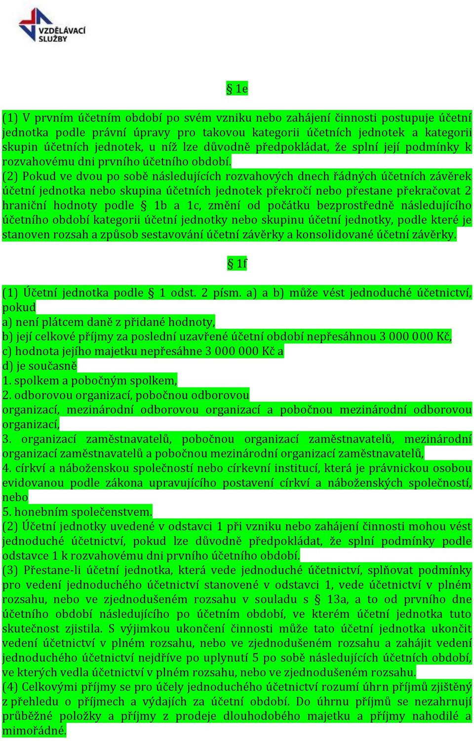 (2) Pokud ve dvou po sobě následujících rozvahových dnech řádných účetních závěrek účetní jednotka nebo skupina účetních jednotek překročí nebo přestane překračovat 2 hraniční hodnoty podle 1b a 1c,